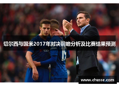 切尔西与国米2017年对决前瞻分析及比赛结果预测
